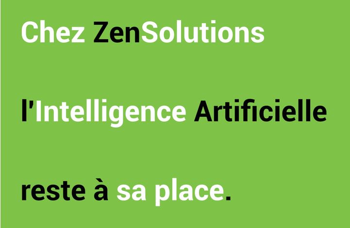 Chez ZenSolutions, l'Intelligence Artificielle reste à sa place.