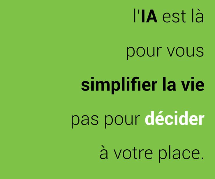 l'IA est là pour vous simplifier la vie pas pour décider à votre place.